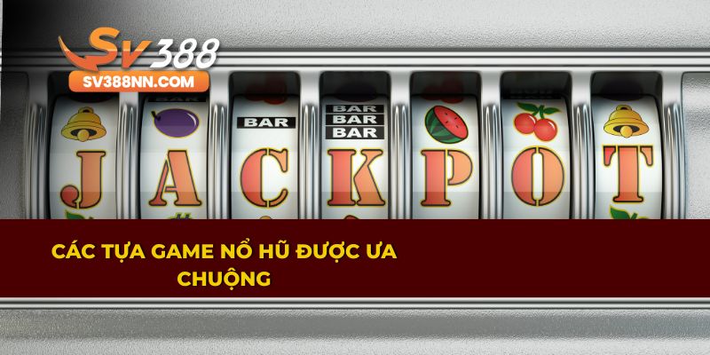 NỔ HŨ 3 Các slot game phổ biến nhất tại nhà cái