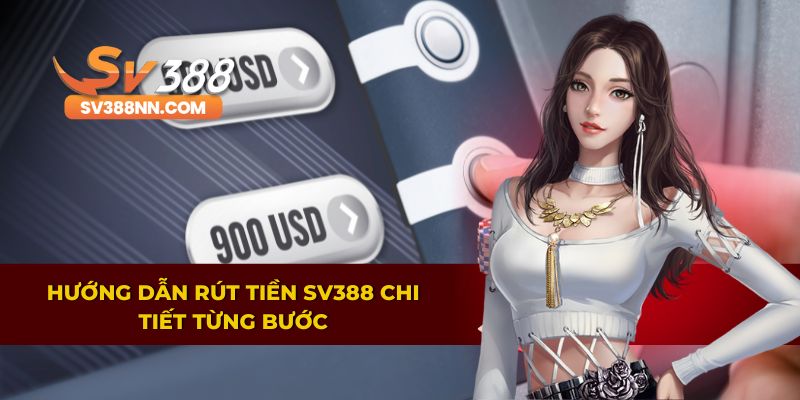 Rút Tiền SV388 – Chỉ Dẫn Giao Dịch Chỉ Trong 5 Phút 3 Các bước rút tiền SV388 được trình bày rõ ràng