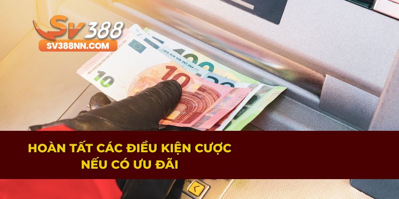 Rút Tiền SV388 – Chỉ Dẫn Giao Dịch Chỉ Trong 5 Phút 2 Đảm bảo đủ điều kiện cược trước khi rút nếu nhận khuyến mãi