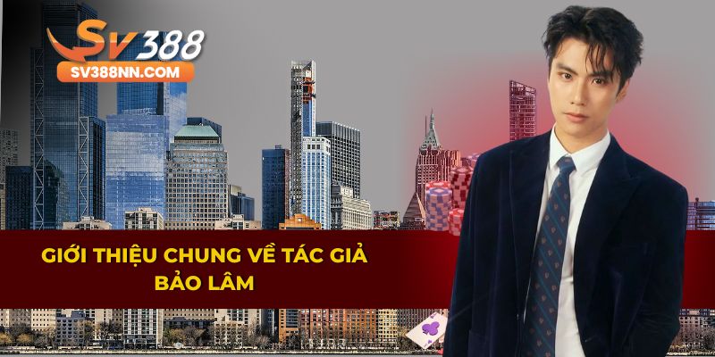Tác Giả Bảo Lâm – CEO Đứng Sau Thành Công Của SV388 1 Giới thiệu chung về tiểu sử của tác giả Bảo Lâm